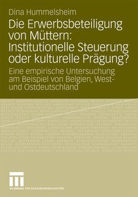 Produktbild: Die Erwerbsbeteiligung von M&uuml;ttern: Institutionelle Steuerung oder kulturelle Pr&auml;gung?