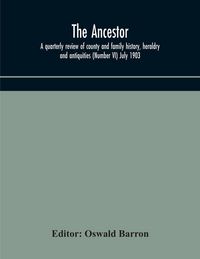Produktbild: The Ancestor; A Quarterly Review Of County And Family History, Heraldry And Antiquities (Number Vi) July 1903