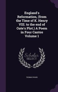Produktbild: England's Reformation, (from the Time of K. Henry VIII. to the end of Oate's Plot.) A Poem in Four Cantos Volume 1