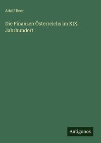 Produktbild: Die Finanzen &Ouml;sterreichs im XIX. Jahrhundert