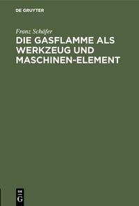 Produktbild: Die Gasflamme als Werkzeug und Maschinen-Element
