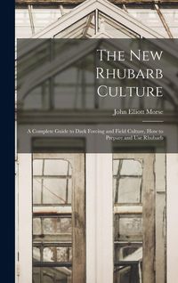 Produktbild: The new Rhubarb Culture; a Complete Guide to Dark Forcing and Field Culture, how to Prepare and use Rhubarb