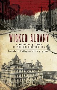 Produktbild: Wicked Albany: Lawlessness & Liquor in the Prohibition Era