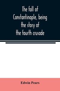 Produktbild: The fall of Constantinople, being the story of the fourth crusade