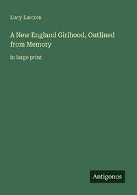 Produktbild: A New England Girlhood, Outlined from Memory