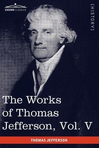Produktbild: The Works of Thomas Jefferson, Vol. V (in 12 Volumes)
