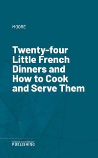 Produktbild: Twenty-four Little French Dinners and How to Cook and Serve Them