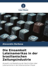 Produktbild: Die Einsamkeit Lateinamerikas in der brasilianischen Zeitungsindustrie
