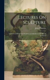 Produktbild: Lectures On Sculpture: As Delivered Before the President and Members of the Royal Academy