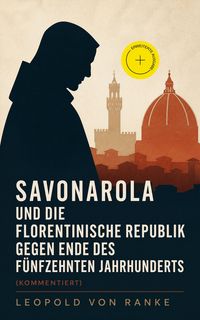 Produktbild: Savonarola und die florentinische Republik gegen Ende des f&uuml;nfzehnten Jahrhunderts (Kommentiert)