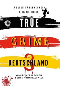 Bild vom Artikel True Crime Deutschland 3 Wahre Verbrechen – Echte Kriminalfälle vom Autor Adrian Langenscheid