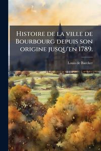 Produktbild: Histoire de la ville de Bourbourg depuis son origine jusqu'en 1789.