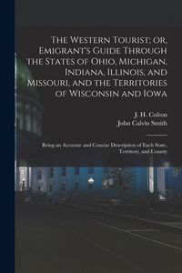 Produktbild: The Western Tourist; or, Emigrant's Guide Through the States of Ohio, Michigan, Indiana, Illinois, and Missouri, and the Territories of Wisconsin and