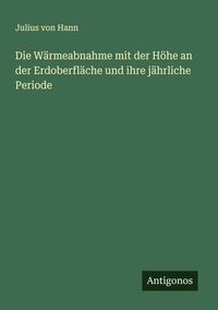 Produktbild: Die W&auml;rmeabnahme mit der H&ouml;he an der Erdoberfl&auml;che und ihre j&auml;hrliche Periode