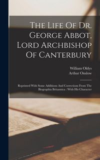 Produktbild: The Life Of Dr. George Abbot, Lord Archbishop Of Canterbury: Reprinted With Some Additions And Corrections From The Biographia Britannica: With His Ch