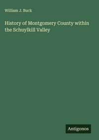 Produktbild: History of Montgomery County within the Schuylkill Valley