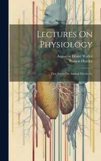 Produktbild: Lectures On Physiology: First Series On Animal Electricity