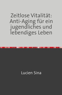 Produktbild: Zeitlose Vitalit&auml;t: Anti-Aging f&uuml;r ein jugendliches und lebendiges Leben