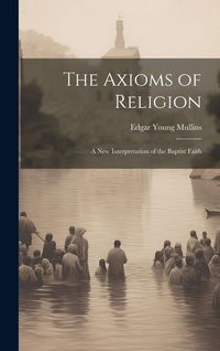 Produktbild: The Axioms of Religion; a New Interpretation of the Baptist Faith