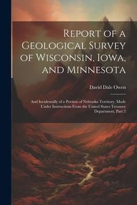 Produktbild: Report of a Geological Survey of Wisconsin, Iowa, and Minnesota