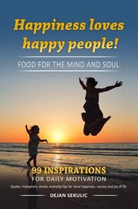 Produktbild: Happiness loves happy people! Food for the mind and soul. 99 inspirations for daily motivation. Quotes, metaphors, stories, everyday tips for more happiness, success and joy of life.