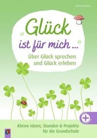 Produktbild: &bdquo;Gl&uuml;ck ist f&uuml;r mich &hellip;&ldquo; &Uuml;ber Gl&uuml;ck sprechen und Gl&uuml;ck erleben
