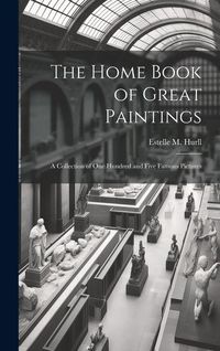 Produktbild: The Home Book of Great Paintings; a Collection of One Hundred and Five Famous Pictures