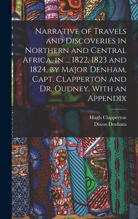 Produktbild: Narrative of Travels and Discoveries in Northern and Central Africa, in ... 1822, 1823 and 1824, by Major Denham, Capt. Clapperton and Dr. Oudney. Wit