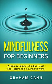 Produktbild: Mindfulness for Beginners: A Practical Guide to Finding Peace and Happiness in an Anxious World