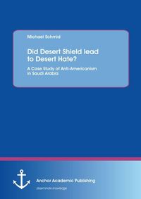 Produktbild: Did Desert Shield lead to Desert Hate? A Case Study of Anti-Americanism in Saudi Arabia