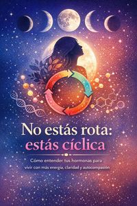 Produktbild: No Est&aacute;s Rota: Est&aacute;s C&iacute;clica - C&oacute;mo Entender Tus Hormonas Para Vivir Con M&aacute;s Energ&iacute;a, Claridad Y Autocompasi&oacute;n