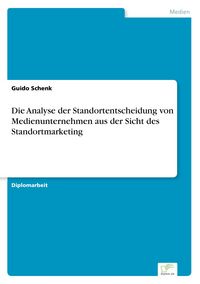 Produktbild: Die Analyse der Standortentscheidung von Medienunternehmen aus der Sicht des Standortmarketing