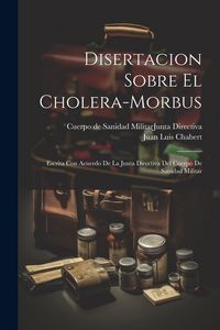 Produktbild: Disertacion Sobre El Cholera-morbus: Escrita Con Acuerdo De La Junta Directiva Del Cuerpo De Sanidad Militar