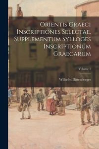 Produktbild: Orientis graeci inscriptiones selectae. Supplementum Sylloges inscriptionum graecarum; Volume 1