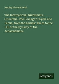 Produktbild: The International Numismata Orientalia. The Coinage of Lydia and Persia, from the Earliest Times to the Fall of the Dynasty of the Achaemenidae