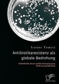 Produktbild: Antibiotikaresistenz als globale Bedrohung. Global Health Akteure und ihre Strategien gegen die Resistenzproblematik