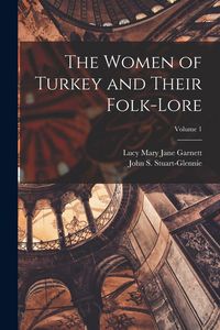 Produktbild: The Women of Turkey and Their Folk-Lore; Volume 1