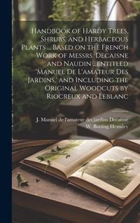 Produktbild: Handbook of Hardy Trees, Shrubs, and Herbaceous Plants ... Based on the French Work of Messrs. Decaisne and Naudin ...entitled 'Manuel de L'amateur de