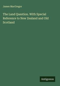 Produktbild: The Land Question. With Special Reference to New Zealand and Old Scotland