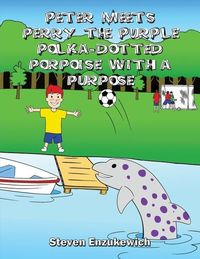 Produktbild: Peter Meets Perry the Purple Polka-Dotted Porpoise with a Purpose
