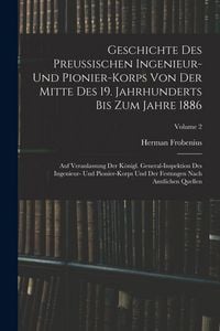 Produktbild: Geschichte Des Preussischen Ingenieur- Und Pionier-Korps Von Der Mitte Des 19. Jahrhunderts Bis Zum Jahre 1886