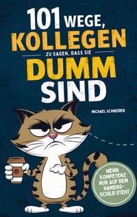 Produktbild: 101 Wege, Kollegen zu sagen, dass sie dumm sind: Wenn Kompetenz nur auf dem Namensschild steht