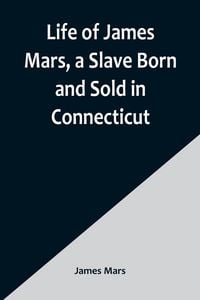 Produktbild: Life of James Mars, a Slave Born and Sold in Connecticut