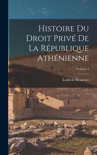 Produktbild: Histoire du droit priv&eacute; de la R&eacute;publique ath&eacute;nienne; Volume 3
