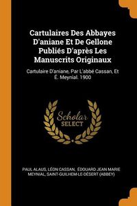 Produktbild: Cartulaires Des Abbayes d'Aniane Et de Gellone Publi&eacute;s d'Apr&egrave;s Les Manuscrits Originaux: Cartulaire d'Aniane, Par l'Abb&eacute; Cassan, Et &Eacute;. Meynial. 1900