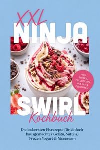 Produktbild: XXL Ninja Swirl Kochbuch: Die leckersten Eisrezepte f&uuml;r einfach hausgemachtes Gelato, Softeis, Frozen Yogurt & Nicecream - inkl. Swirls, F&uuml;llungen, Mi