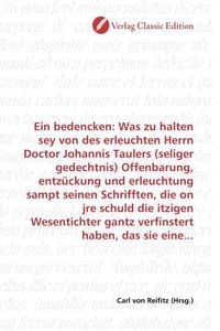 Produktbild: Ein bedencken: Was zu halten sey von des erleuchten Herrn Doctor Johannis Taulers (seliger gedechtnis) Offenbarung, entz&uuml;ckung und erleuchtung sampt s