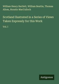 Produktbild: Scotland llustrated in a Series of Views Taken Expressly for this Work