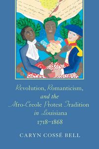 Produktbild: Revolution, Romanticism, and the Afro-Creole Protest Tradition in Louisiana, 1718-1868