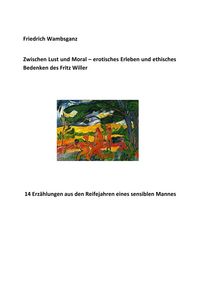 Produktbild: Zwischen Lust und Moral - erotisches Erleben und ethisches Bedenken des Fritz Willer